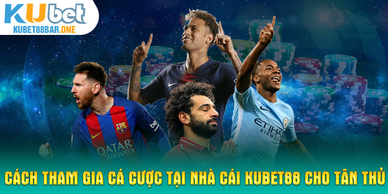 Cách tham gia cá cược tại nhà cái KUBET88 cho tân thủ