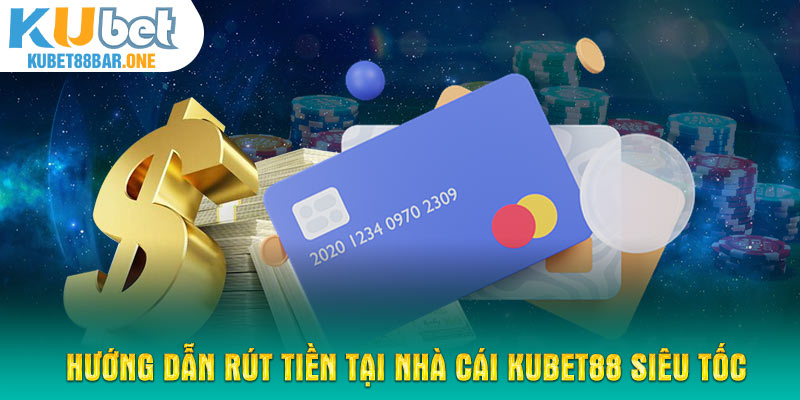 Hướng dẫn rút tiền tại nhà cái KUBET88 siêu tốc